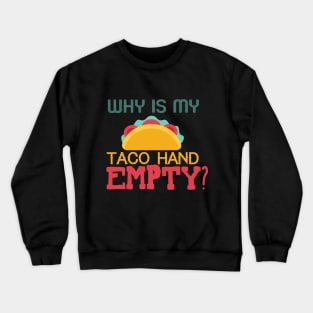 Why Is My Taco Hand Empty? Crewneck Sweatshirt